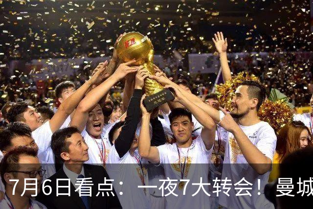 7月6日看点：一夜7大转会！曼城1.16亿创纪录，渣叔接手德国队，英超意甲西甲大洗牌